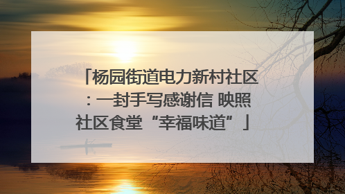 杨园街道电力新村社区：一封手写感谢信 映照社区食堂“幸福味道”