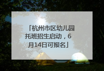 杭州市区幼儿园托班招生启动，6月14日可报名