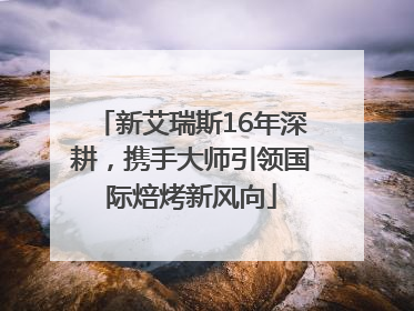 新艾瑞斯16年深耕，携手大师引领国际焙烤新风向