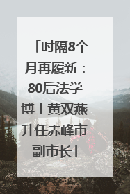 时隔8个月再履新：80后法学博士黄双燕升任赤峰市副市长
