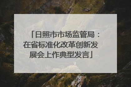 日照市市场监管局：在省标准化改革创新发展会上作典型发言