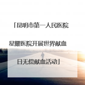 昆明市第一人民医院星耀医院开展世界献血日无偿献血活动