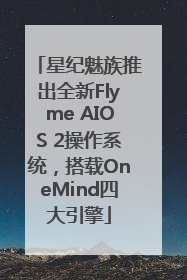 星纪魅族推出全新Flyme AIOS 2操作系统，搭载OneMind四大引擎