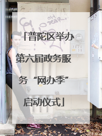 普陀区举办第六届政务服务“网办季”启动仪式