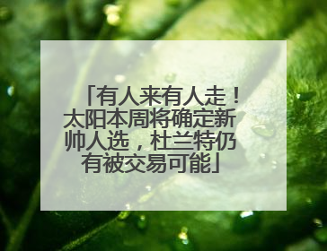 有人来有人走！太阳本周将确定新帅人选，杜兰特仍有被交易可能