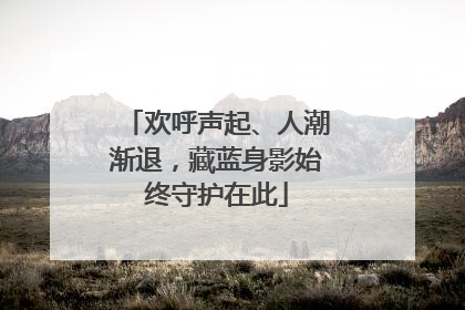 欢呼声起、人潮渐退，藏蓝身影始终守护在此