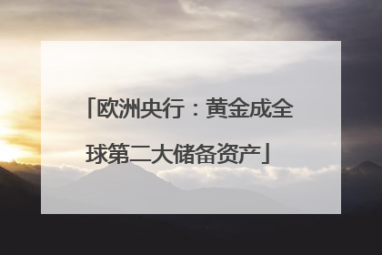 欧洲央行：黄金成全球第二大储备资产