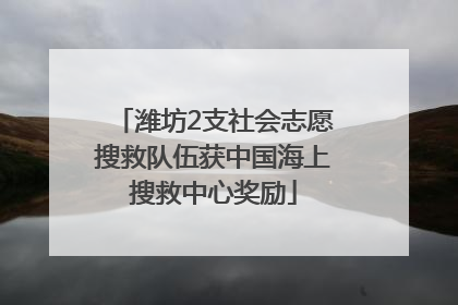 潍坊2支社会志愿搜救队伍获中国海上搜救中心奖励