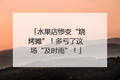 水果店惨变“烧烤摊”！多亏了这场“及时雨”！