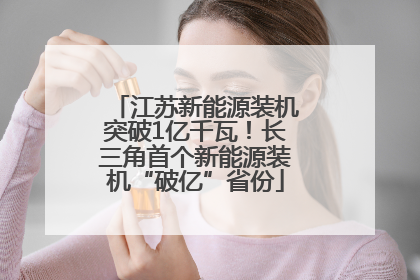 江苏新能源装机突破1亿千瓦！长三角首个新能源装机“破亿”省份