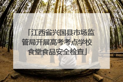 江西省兴国县市场监管局开展高考考点学校食堂食品安全检查