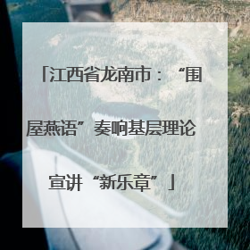 江西省龙南市：“围屋燕语”奏响基层理论宣讲“新乐章”