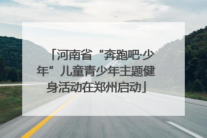 河南省“奔跑吧·少年”儿童青少年主题健身活动在郑州启动