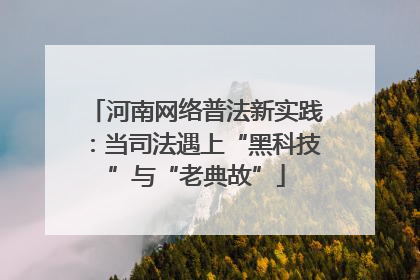 河南网络普法新实践：当司法遇上“黑科技”与“老典故”