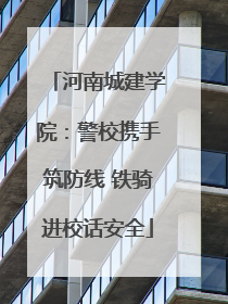 河南城建学院：警校携手筑防线 铁骑进校话安全