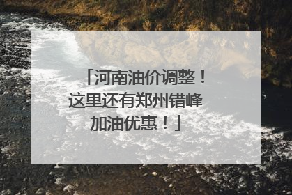 河南油价调整！这里还有郑州错峰加油优惠！