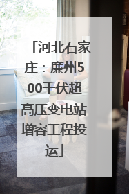 河北石家庄：廉州500千伏超高压变电站增容工程投运