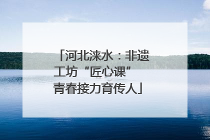 河北涞水：非遗工坊“匠心课” 青春接力育传人
