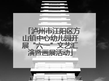 泸州市江阳区方山镇中心幼儿园开展“六一”文艺汇演暨画展活动