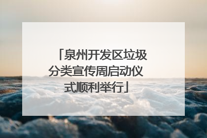 泉州开发区垃圾分类宣传周启动仪式顺利举行