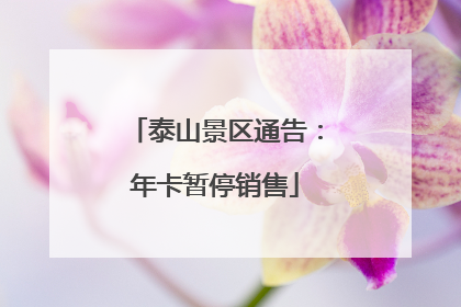泰山景区通告：年卡暂停销售
