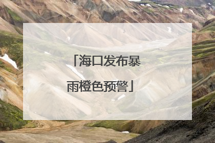 海口发布暴雨橙色预警