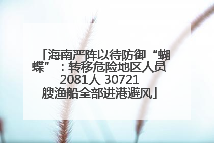 海南严阵以待防御“蝴蝶”：转移危险地区人员2081人 30721艘渔船全部进港避风