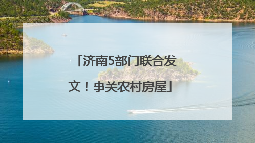 济南5部门联合发文！事关农村房屋