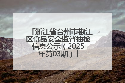 浙江省台州市椒江区食品安全监督抽检信息公示（2025年第03期）