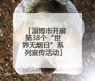 淄博市开展第38个“世界无烟日”系列宣传活动