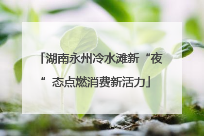 湖南永州冷水滩新“夜”态点燃消费新活力