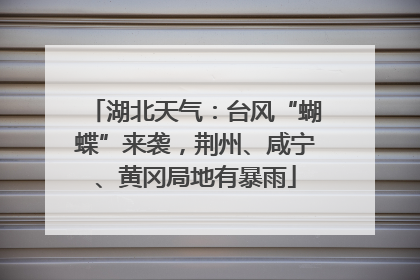 湖北天气：台风“蝴蝶”来袭，荆州、咸宁、黄冈局地有暴雨