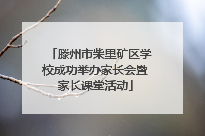 滕州市柴里矿区学校成功举办家长会暨家长课堂活动