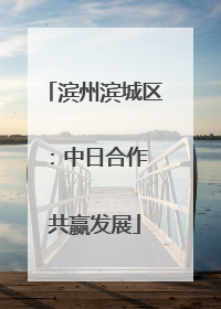 滨州滨城区：中日合作 共赢发展