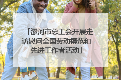 漯河市总工会开展走访慰问全国劳动模范和先进工作者活动