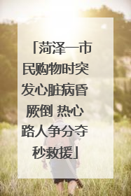 菏泽一市民购物时突发心脏病昏厥倒 热心路人争分夺秒救援