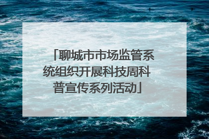 聊城市市场监管系统组织开展科技周科普宣传系列活动