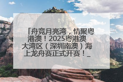 舟竞月亮湾，情聚粤港澳！2025粤港澳大湾区（深圳南澳）海上龙舟赛正式开赛！_深圳新闻网