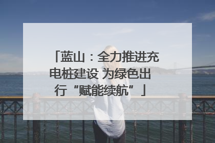蓝山：全力推进充电桩建设 为绿色出行“赋能续航”