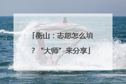 衡山：志愿怎么填？“大师”来分享