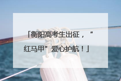 衡阳高考生出征，“红马甲”爱心护航！