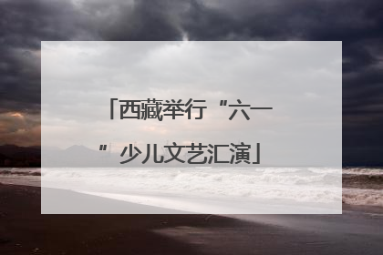 西藏举行“六一”少儿文艺汇演