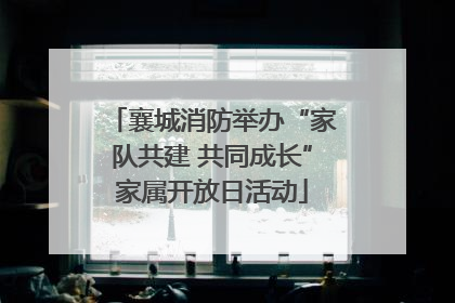 襄城消防举办“家队共建 共同成长”家属开放日活动