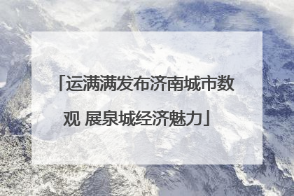 运满满发布济南城市数观 展泉城经济魅力