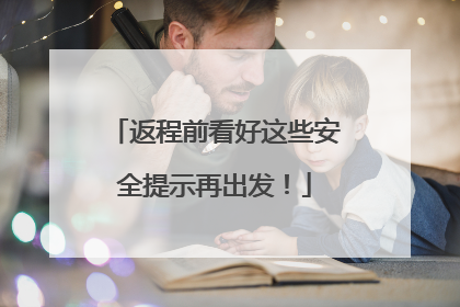 返程前看好这些安全提示再出发！