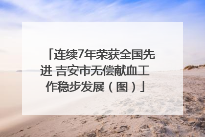 连续7年荣获全国先进 吉安市无偿献血工作稳步发展（图）