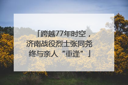 跨越77年时空，济南战役烈士张同尧终与亲人“重逢”