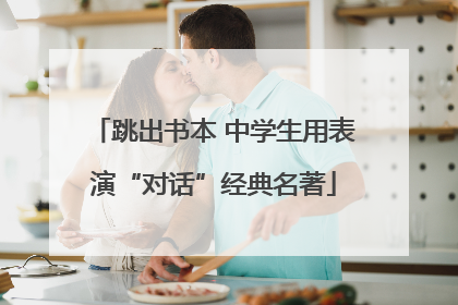 跳出书本 中学生用表演“对话”经典名著