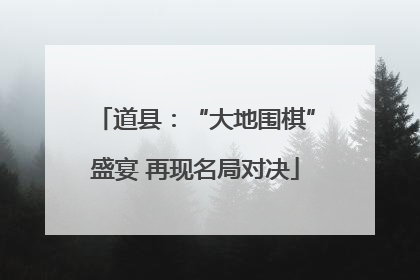 道县：“大地围棋”盛宴 再现名局对决