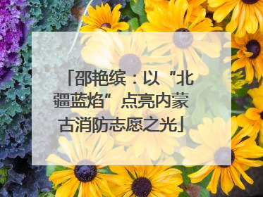 邵艳缤：以“北疆蓝焰”点亮内蒙古消防志愿之光